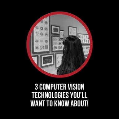 3 Computer Vision Technologies You'll Want To Know About!
